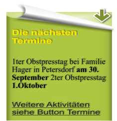 Die nächsten Termine  1ter Obstpresstag bei Familie Hager in Petersdorf am 30. September 2ter Obstpresstag 1.Oktober Weitere Aktivitäten siehe Button Termine